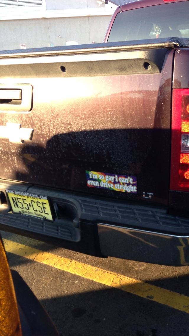 Bumper sticker: I'm so gay I can't even drive straight