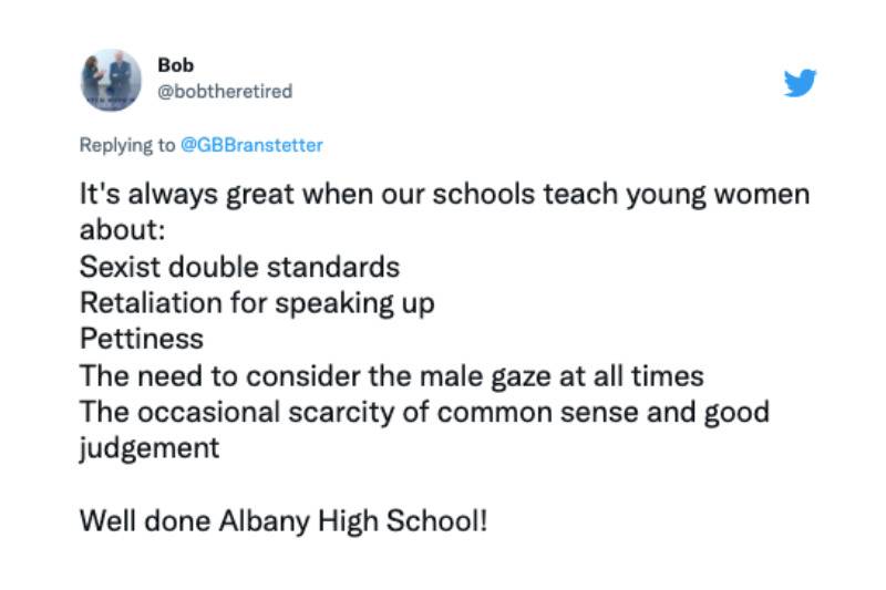 Tweet: It's always great when our schools teach young women about: Sexist double standards
Retaliation for speaking up
Pettiness
The need to consider the male gaze at all times
The occasional scarcity of common sense and good judgement

Well done Albany High School!