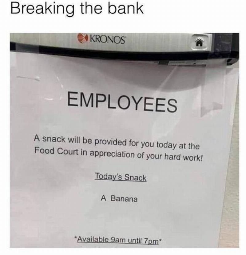 Note to employees: A snack will be provided for you today at the Food Court in appreciation of your hard work! Today's snack: A banana 